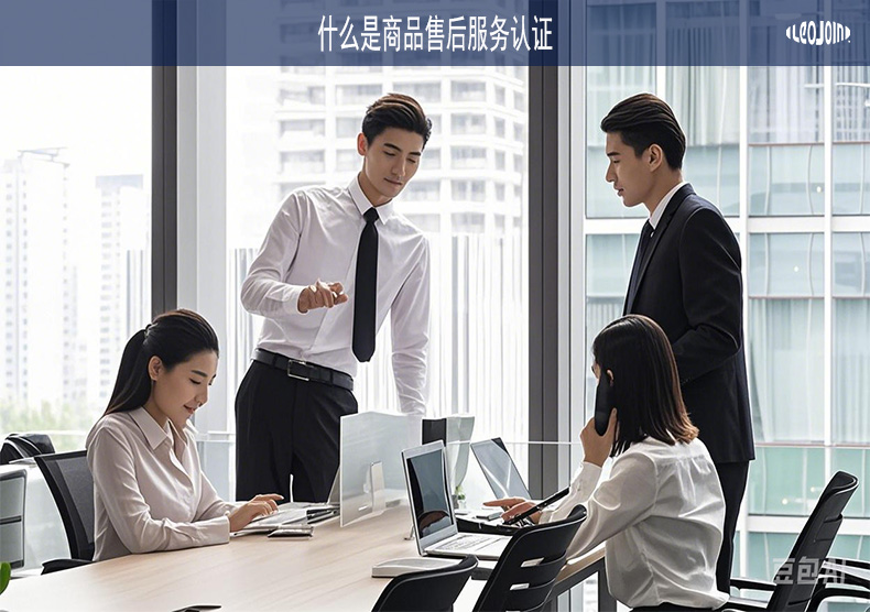 什么是商品售后服务认证？全方位解析